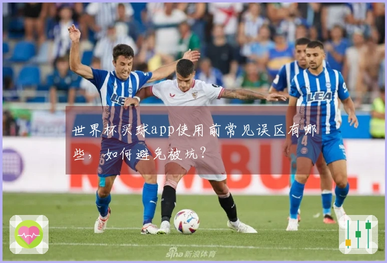 世界杯买球app使用前常见误区有哪些，如何避免被坑？